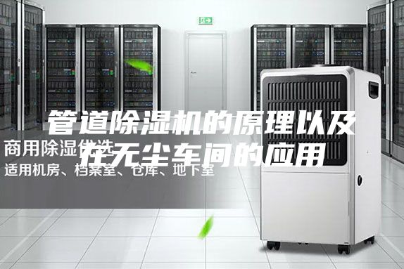 管道除湿机的原理以及在无尘车间的应用