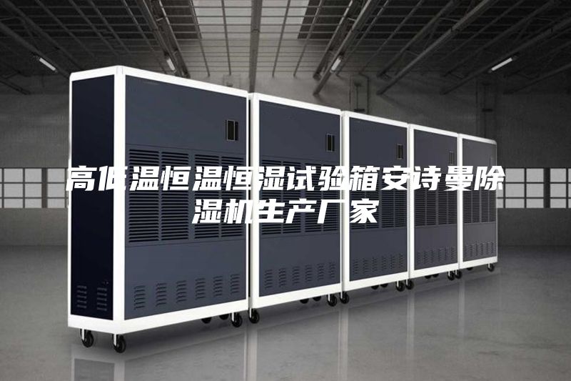 高低温恒温恒湿试验箱安诗曼除湿机生产厂家