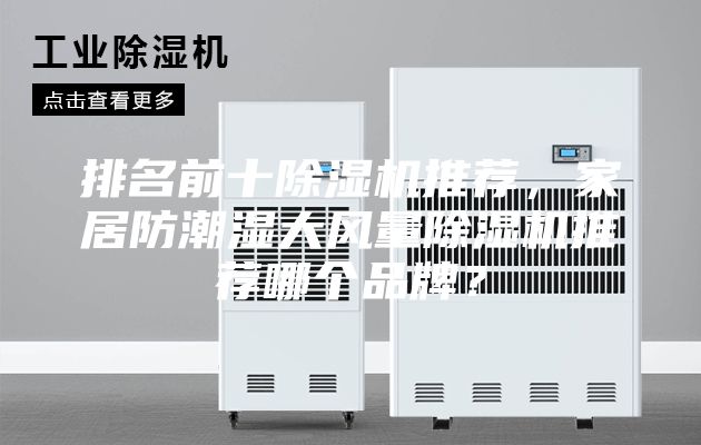 排名前十除湿机推荐，家居防潮湿大风量除湿机推荐哪个品牌？