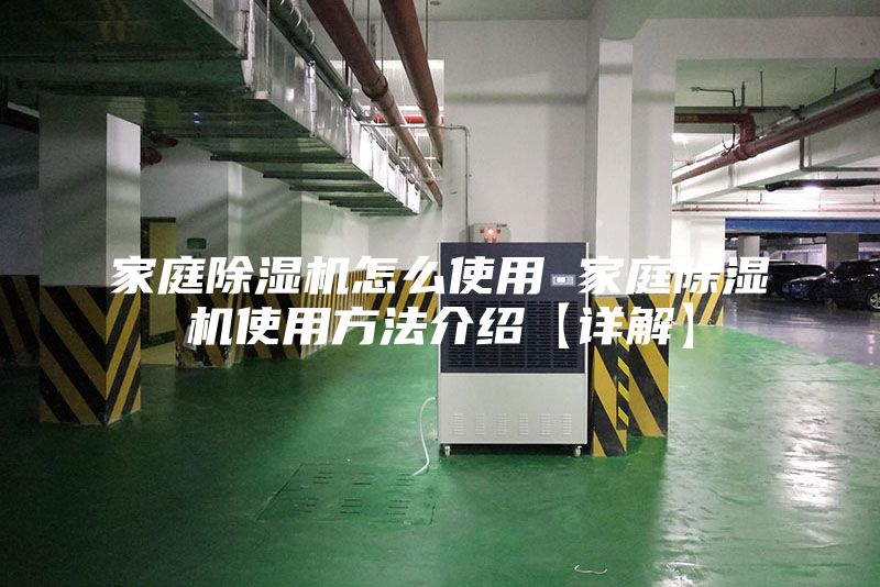 家庭除湿机怎么使用 家庭除湿机使用方法介绍【详解】