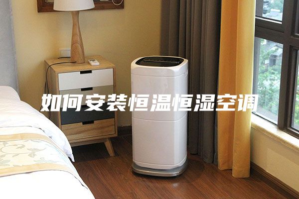 如何安装恒温恒湿空调