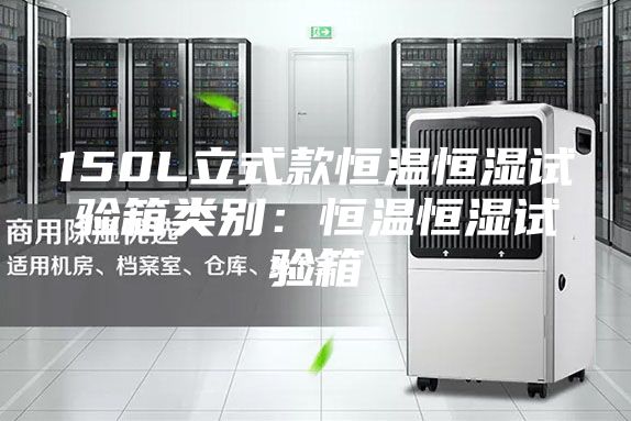 150L立式款恒温恒湿试验箱类别：恒温恒湿试验箱