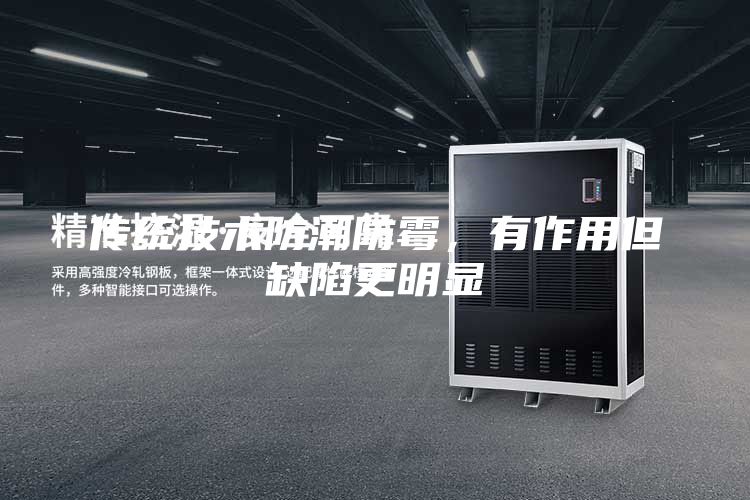 传统技术防潮防霉，有作用但缺陷更明显