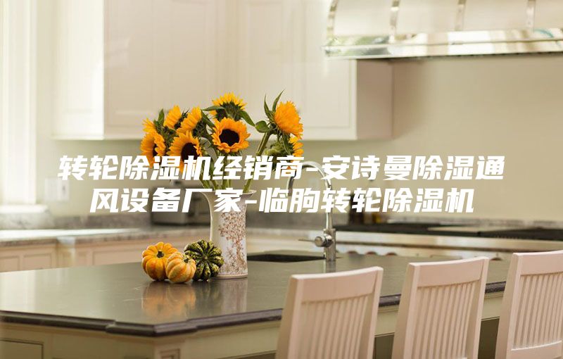 转轮除湿机经销商-安诗曼除湿通风设备厂家-临朐转轮除湿机