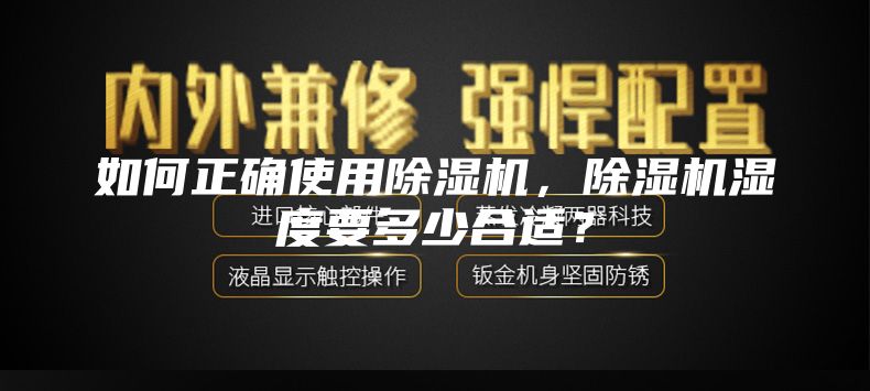 如何正确使用除湿机，除湿机湿度要多少合适？