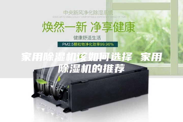家用除湿机该如何选择 家用除湿机的推荐