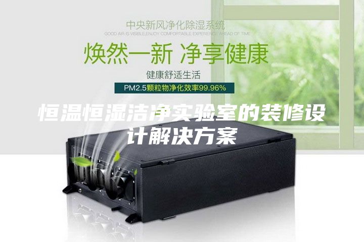 恒温恒湿洁净实验室的装修设计解决方案