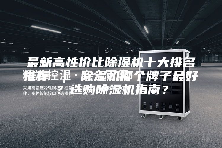 最新高性价比除湿机十大排名推荐 ｜ 除湿机哪个牌子最好？选购除湿机指南？