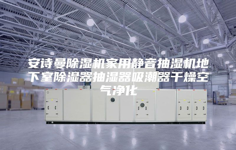 安诗曼除湿机家用静音抽湿机地下室除湿器抽湿器吸潮器干燥空气净化