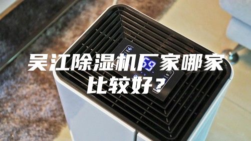 吴江除湿机厂家哪家比较好？
