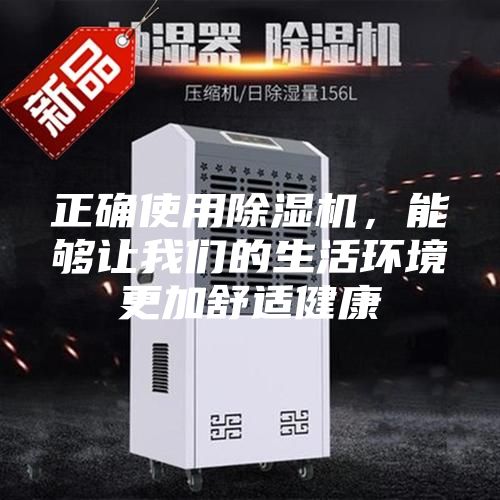 正确使用除湿机，能够让我们的生活环境更加舒适健康