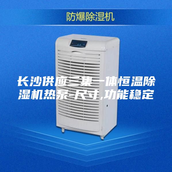 长沙供应三集一体恒温除湿机热泵-尺寸,功能稳定