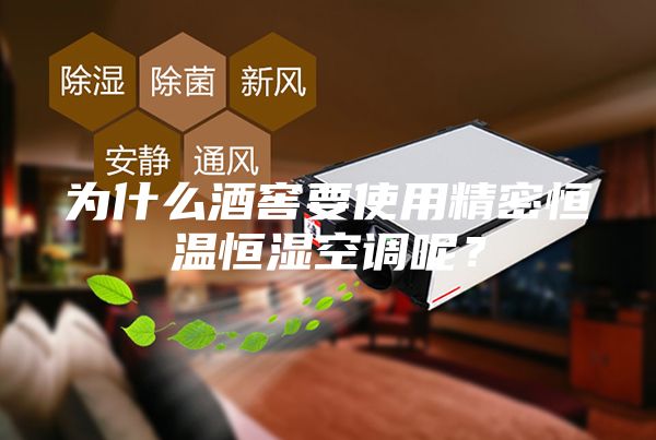 为什么酒窖要使用精密恒温恒湿空调呢？