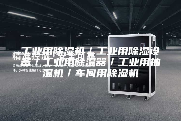 工业用除湿机／工业用除湿设备／工业用除湿器／工业用抽湿机／车间用除湿机