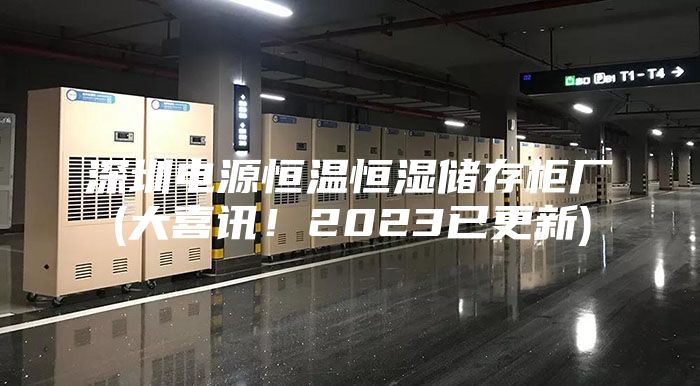 深圳电源恒温恒湿储存柜厂(大喜讯！2023已更新)