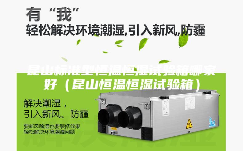 昆山标准型恒温恒湿试验箱哪家好（昆山恒温恒湿试验箱）