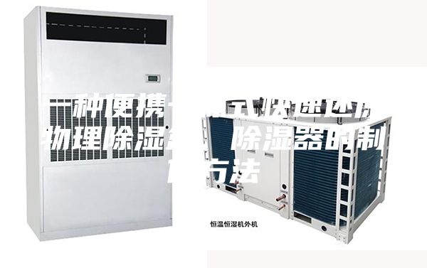 一种便携一体式快速还原物理除湿盒、除湿器的制作方法