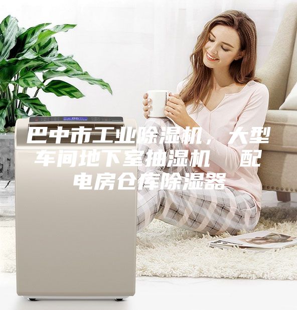 巴中市工业除湿机，大型车间地下室抽湿机  配电房仓库除湿器