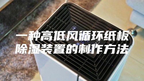 一种高低风循环纸板除湿装置的制作方法