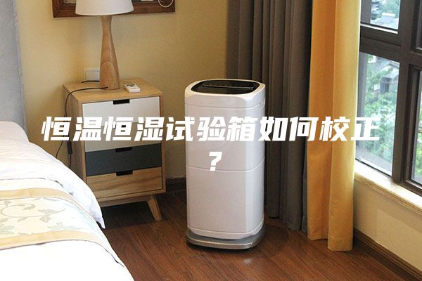 恒温恒湿试验箱如何校正？