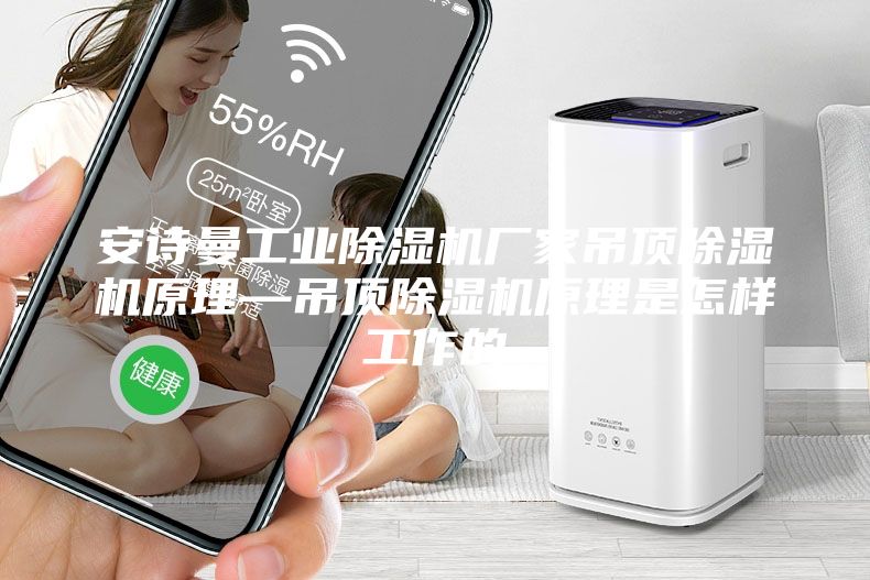 安诗曼工业除湿机厂家吊顶除湿机原理—吊顶除湿机原理是怎样工作的