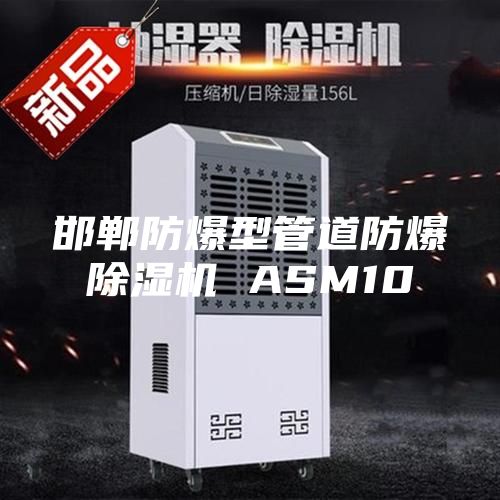 邯郸防爆型管道防爆除湿机 ASM10