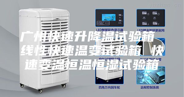 广州快速升降温试验箱 线性快速温变试验箱 快速变温恒温恒湿试验箱