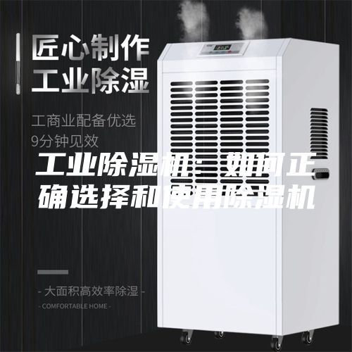 工业除湿机：如何正确选择和使用除湿机