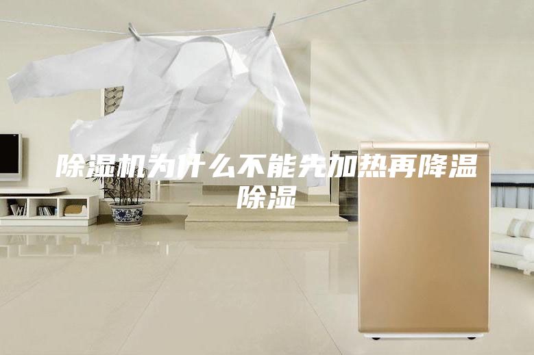 除湿机为什么不能先加热再降温除湿
