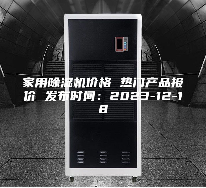 家用除湿机价格 热门产品报价 发布时间：2023-12-18