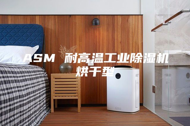 ASM 耐高温工业除湿机烘干型