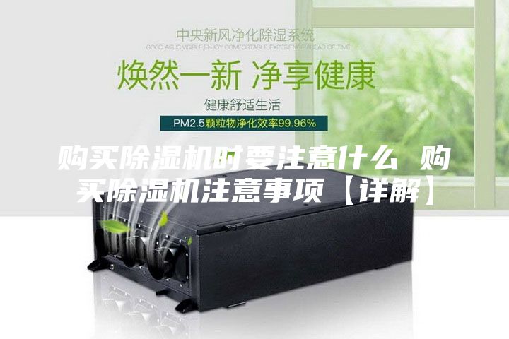 购买除湿机时要注意什么 购买除湿机注意事项【详解】