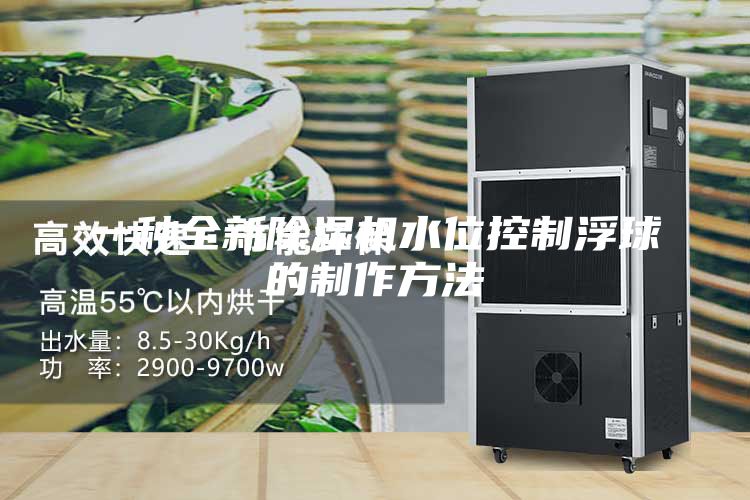 一种全新除湿机水位控制浮球的制作方法