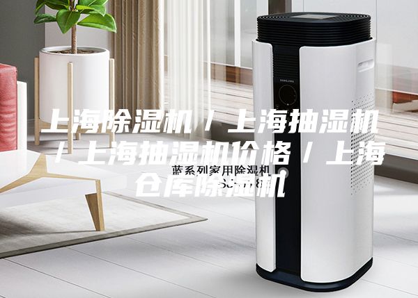上海除湿机／上海抽湿机／上海抽湿机价格／上海仓库除湿机