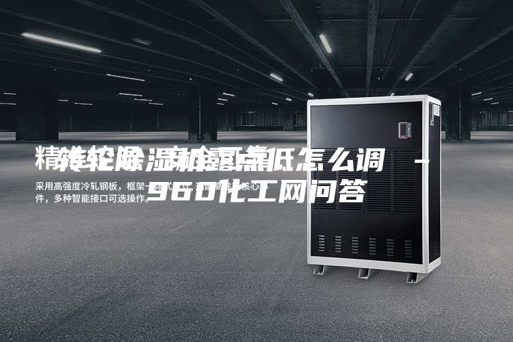 转轮除湿机露点低怎么调 – 960化工网问答