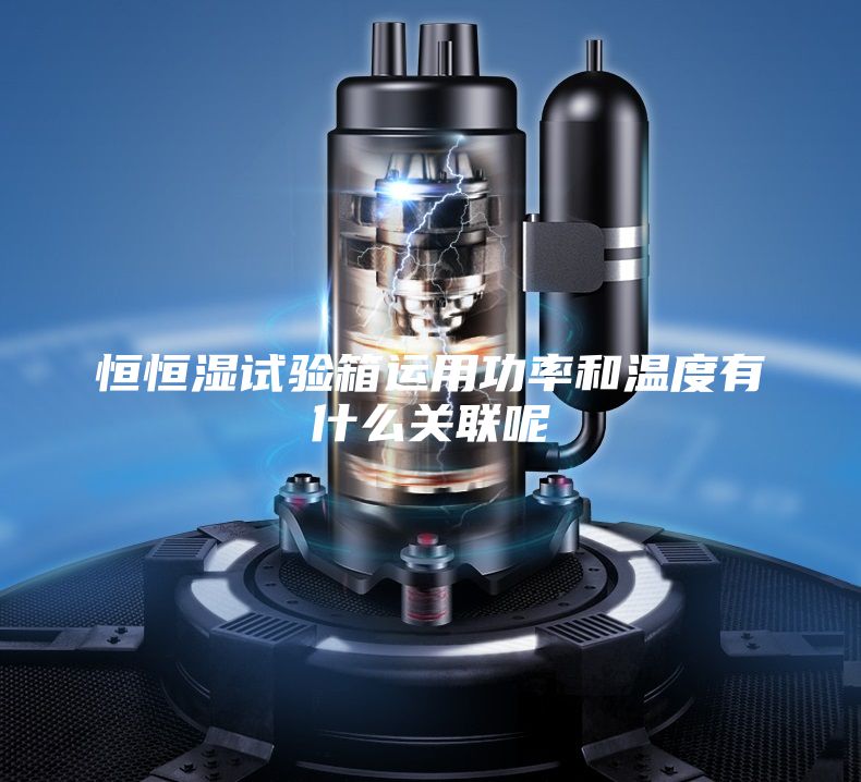 恒恒湿试验箱运用功率和温度有什么关联呢