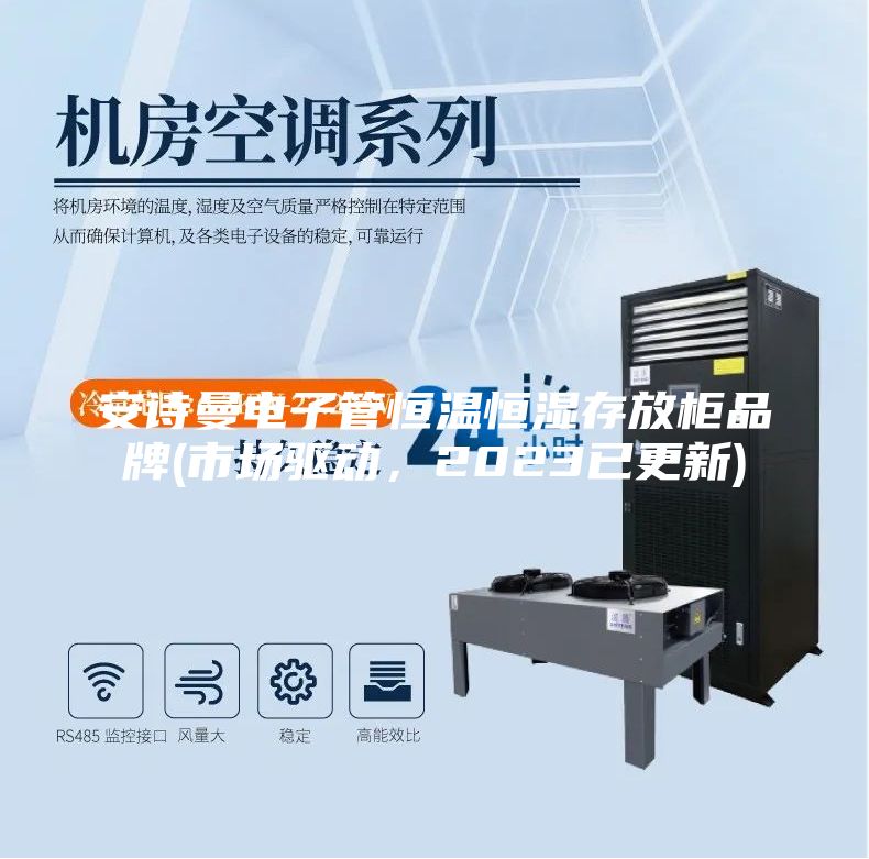 安诗曼电子管恒温恒湿存放柜品牌(市场驱动，2023已更新)