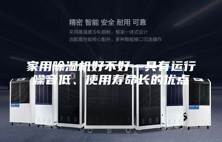 家用除湿机好不好—具有运行噪音低、使用寿命长的优点