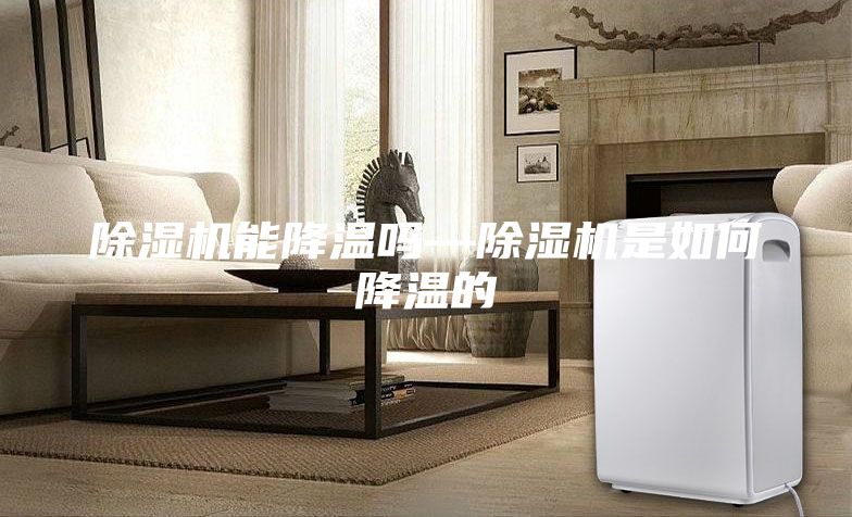 除湿机能降温吗—除湿机是如何降温的
