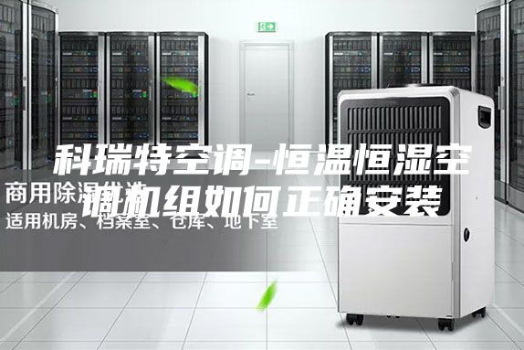 科瑞特空调-恒温恒湿空调机组如何正确安装