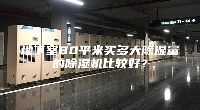 地下室80平米买多大除湿量的除湿机比较好？