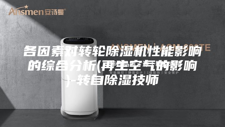 各因素对转轮除湿机性能影响的综合分析(再生空气的影响)-转自除湿技师