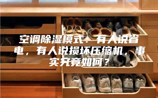 空调除湿模式：有人说省电，有人说损坏压缩机，事实究竟如何？