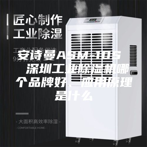 安诗曼ASM-10S  深圳工业除湿机哪个品牌好、应用原理是什么