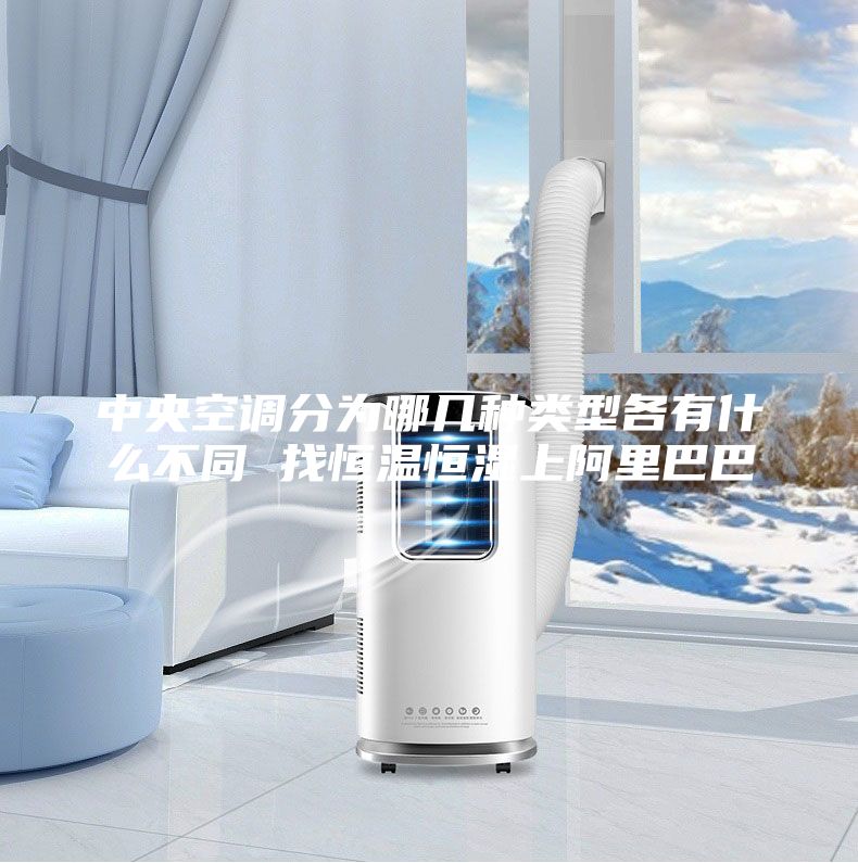 中央空调分为哪几种类型各有什么不同 找恒温恒湿上阿里巴巴
