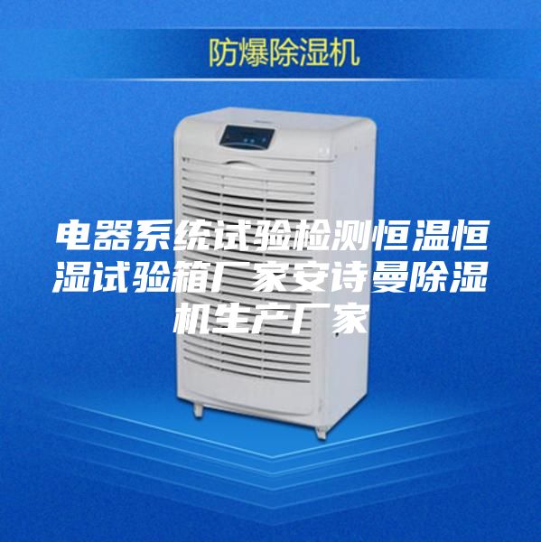 电器系统试验检测恒温恒湿试验箱厂家安诗曼除湿机生产厂家