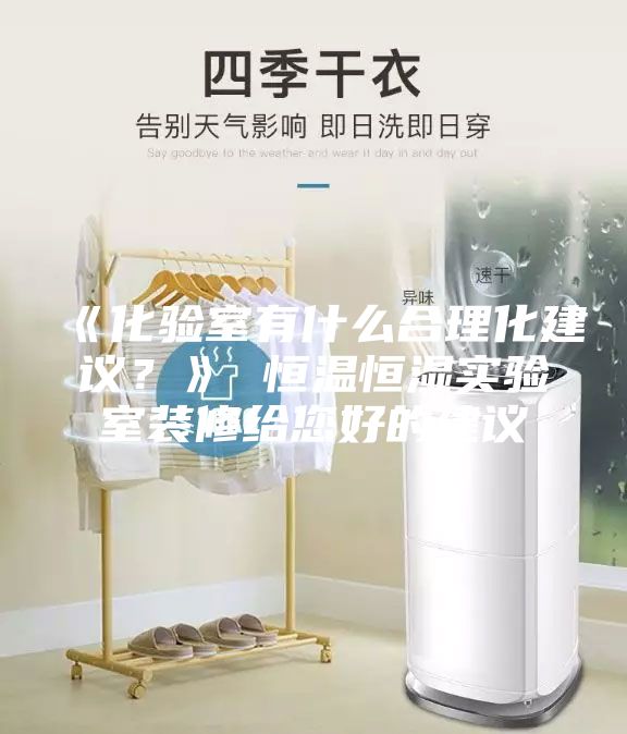 《化验室有什么合理化建议？》 恒温恒湿实验室装修给您好的建议