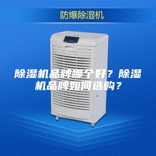 除湿机品牌哪个好？除湿机品牌如何选购？