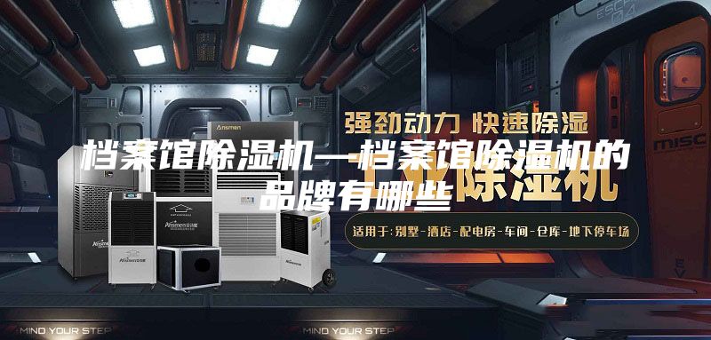 档案馆除湿机—档案馆除湿机的品牌有哪些