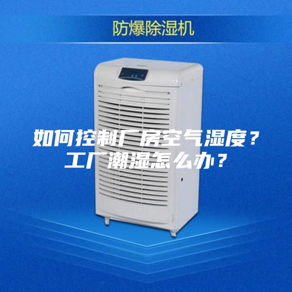如何控制厂房空气湿度？工厂潮湿怎么办？
